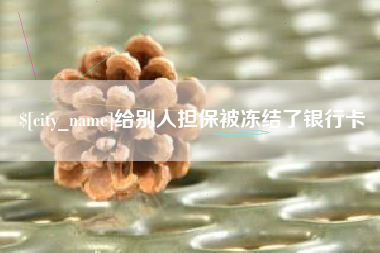 如东给别人担保被冻结了银行卡