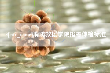 如东消防救援学院报考体检标准