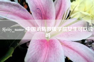 如东中国消防救援学院女生可以读吗
