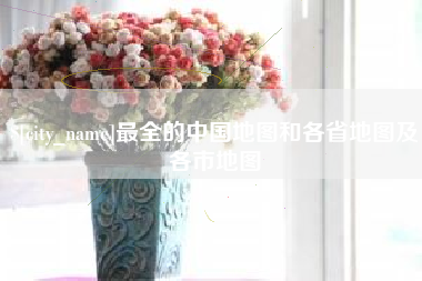 如东最全的中国地图和各省地图及各市地图