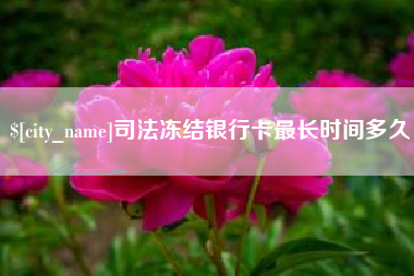如东司法冻结银行卡最长时间多久