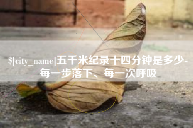 如东五千米纪录十四分钟是多少-每一步落下、每一次呼吸