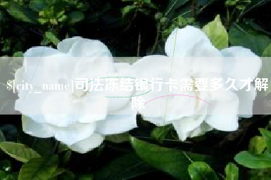 如东司法冻结银行卡需要多久才解除