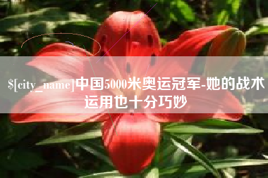 如东中国5000米奥运冠军-她的战术运用也十分巧妙