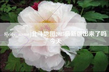 如东北斗地图2025最新版出来了吗今天