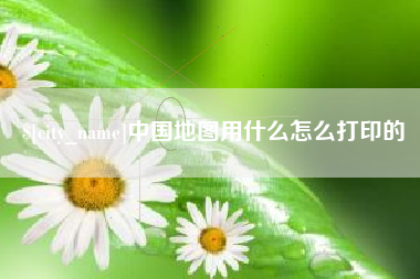 如东中国地图用什么怎么打印的