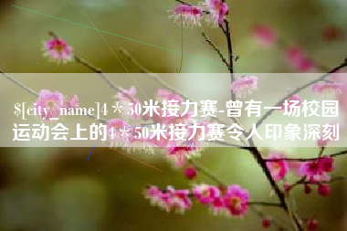 如东4＊50米接力赛-曾有一场校园运动会上的4＊50米接力赛令人印象深刻