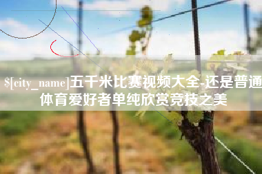 如东五千米比赛视频大全-还是普通体育爱好者单纯欣赏竞技之美