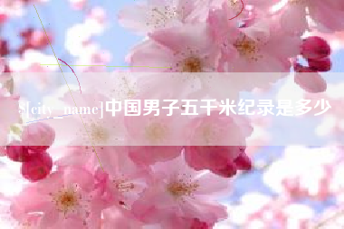 如东中国男子五千米纪录是多少