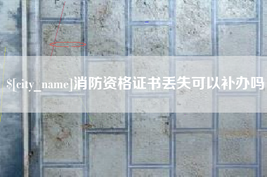 如东消防资格证书丢失可以补办吗