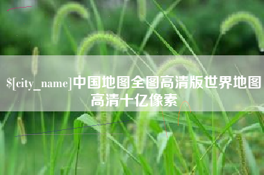 如东中国地图全图高清版世界地图高清十亿像素