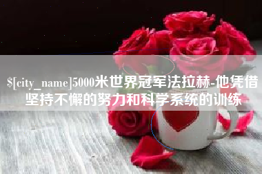如东5000米世界冠军法拉赫-他凭借坚持不懈的努力和科学系统的训练