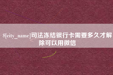 如东司法冻结银行卡需要多久才解除可以用微信