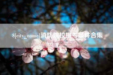 如东消防院校报考条件合集