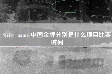 如东中国金牌分别是什么项目比赛时间